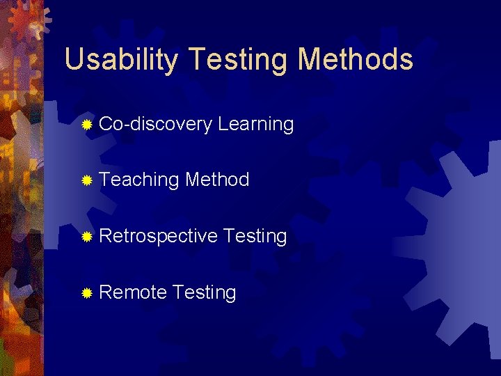 Usability Testing Methods ® Co-discovery ® Teaching Learning Method ® Retrospective ® Remote Testing