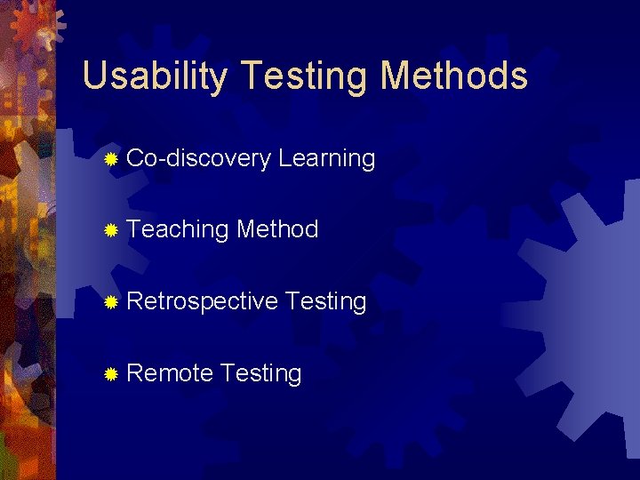 Usability Testing Methods ® Co-discovery ® Teaching Learning Method ® Retrospective ® Remote Testing Usability Testing Methods ® Co-discovery ® Teaching Learning Method ® Retrospective ® Remote Testing