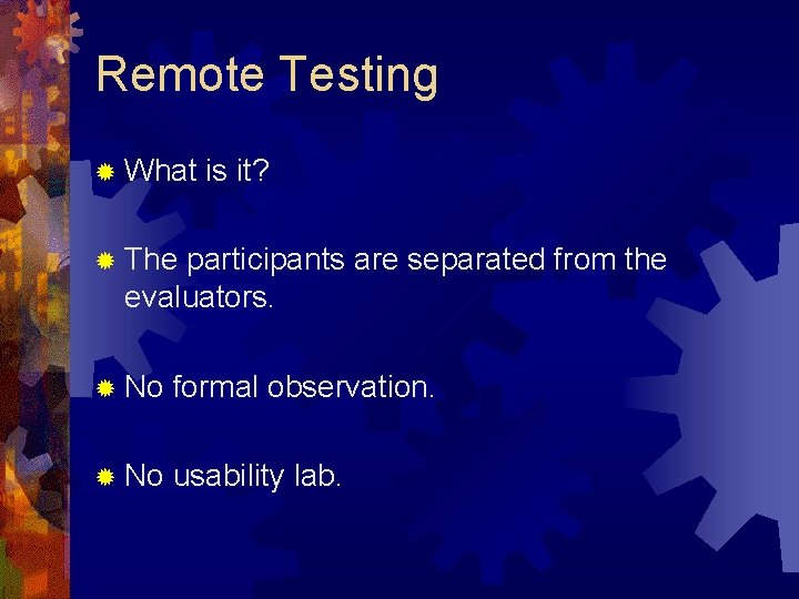 Remote Testing ® What is it? ® The participants are separated from the evaluators.