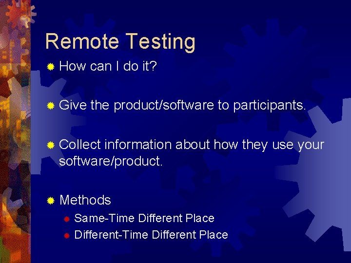 Remote Testing ® How can I do it? ® Give the product/software to participants.
