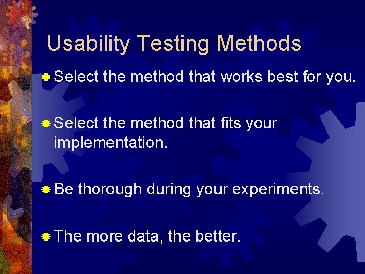 Usability Testing Methods ® Select the method that works best for you. ® Select