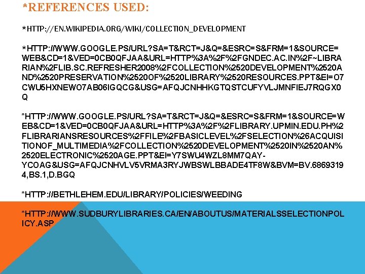 *REFERENCES USED: *HTTP: //EN. WIKIPEDIA. ORG/WIKI/COLLECTION_DEVELOPMENT *HTTP: //WWW. GOOGLE. PS/URL? SA=T&RCT=J&Q=&ESRC=S&FRM=1&SOURCE= WEB&CD=1&VED=0 CB 0