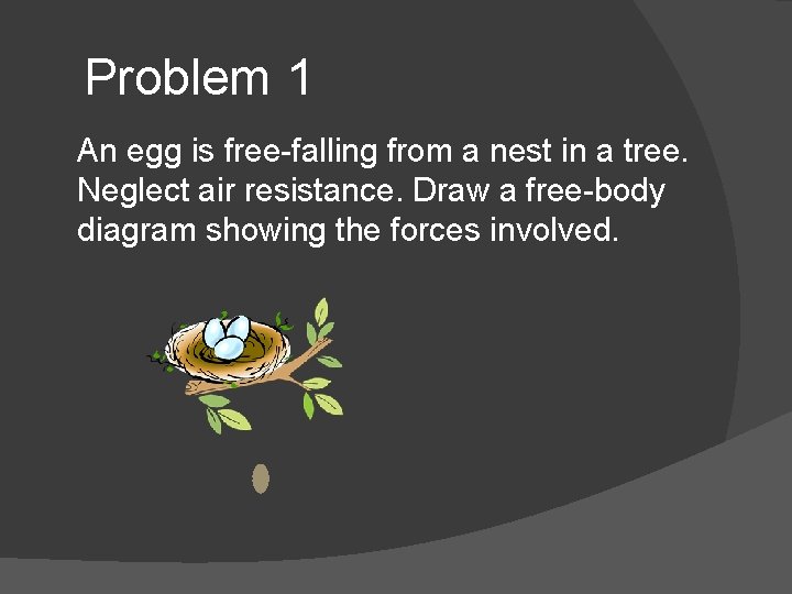 Problem 1 An egg is free-falling from a nest in a tree. Neglect air