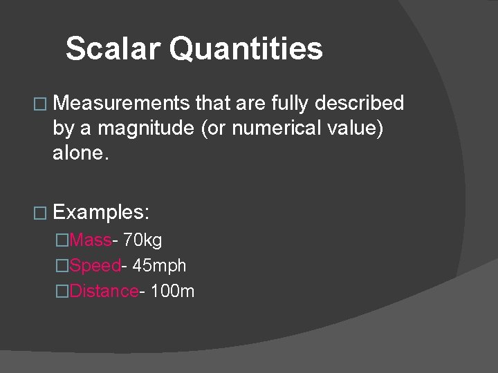 Scalar Quantities � Measurements that are fully described by a magnitude (or numerical value)