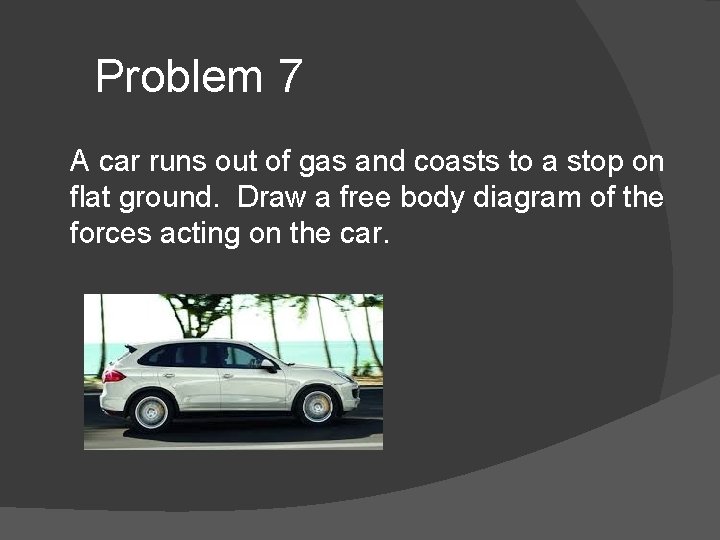 Problem 7 A car runs out of gas and coasts to a stop on