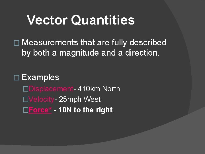 Vector Quantities � Measurements that are fully described by both a magnitude and a
