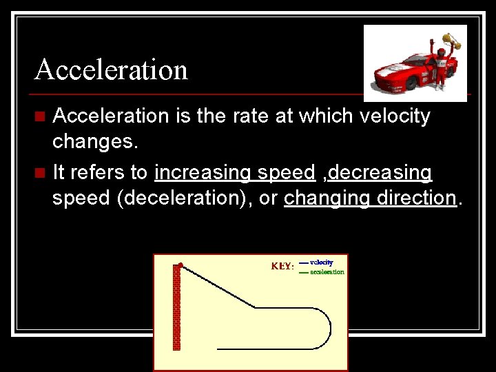 Acceleration is the rate at which velocity changes. n It refers to increasing speed