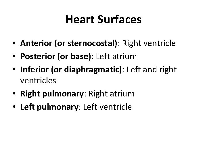 Heart Surfaces • Anterior (or sternocostal): Right ventricle • Posterior (or base): Left atrium