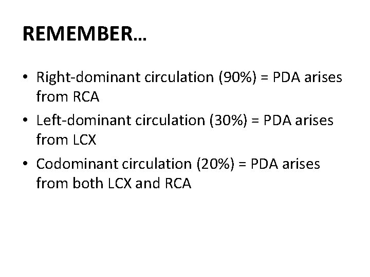 REMEMBER… • Right-dominant circulation (90%) = PDA arises from RCA • Left-dominant circulation (30%)