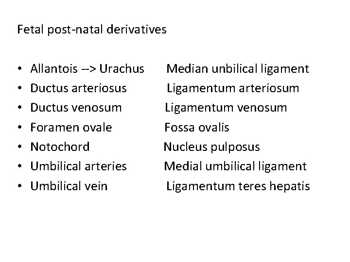 Fetal post-natal derivatives • • Allantois --> Urachus Ductus arteriosus Ductus venosum Foramen ovale