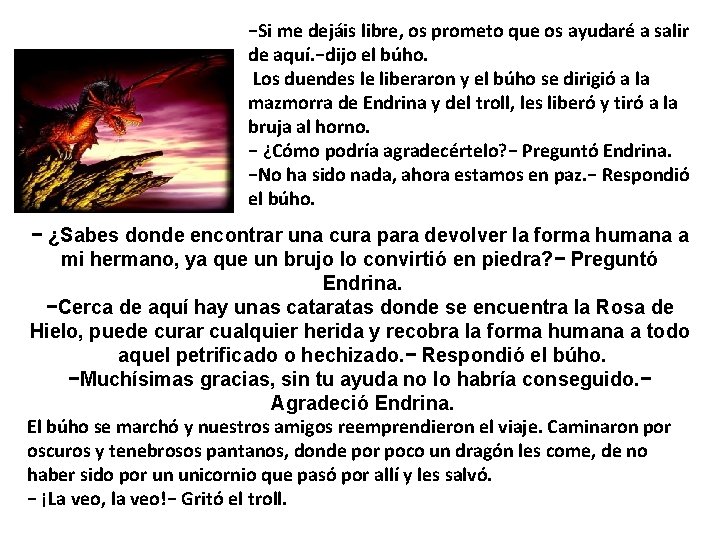−Si me dejáis libre, os prometo que os ayudaré a salir de aquí. −dijo