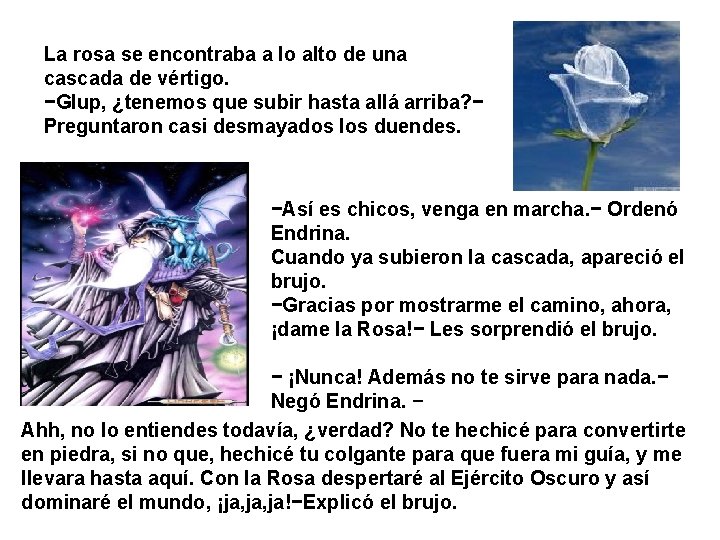 La rosa se encontraba a lo alto de una cascada de vértigo. −Glup, ¿tenemos