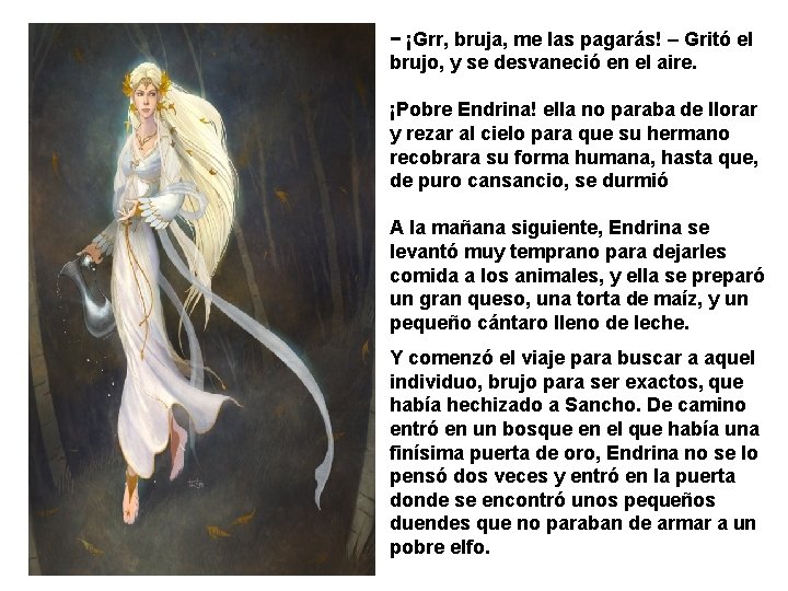 − ¡Grr, bruja, me las pagarás! – Gritó el brujo, y se desvaneció en