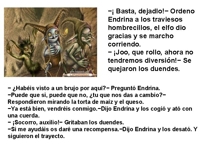 −¡ Basta, dejadlo!− Ordeno Endrina a los traviesos hombrecillos, el elfo dio gracias y