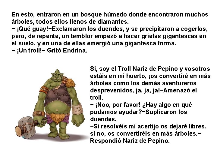 En esto, entraron en un bosque húmedo donde encontraron muchos árboles, todos ellos llenos