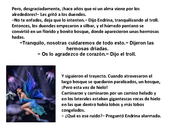 Pero, desgraciadamente, ¡hace años que ni un alma viene por los alrededores!− Les gritó