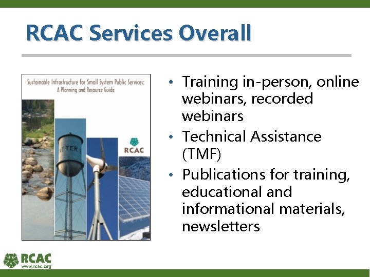 RCAC Services Overall • Training in-person, online webinars, recorded webinars • Technical Assistance (TMF)