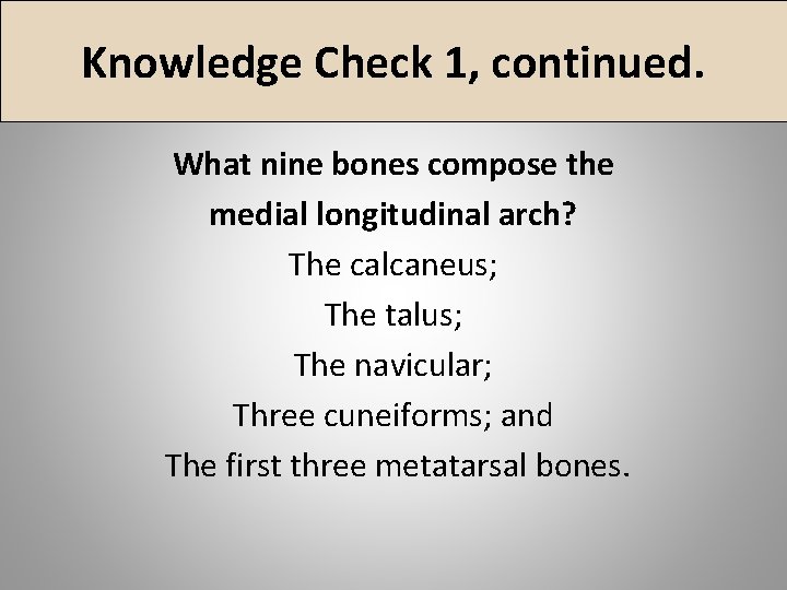 Knowledge Check 1, continued. What nine bones compose the medial longitudinal arch? The calcaneus;