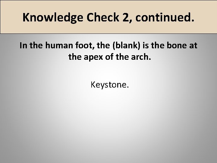 Knowledge Check 2, continued. In the human foot, the (blank) is the bone at