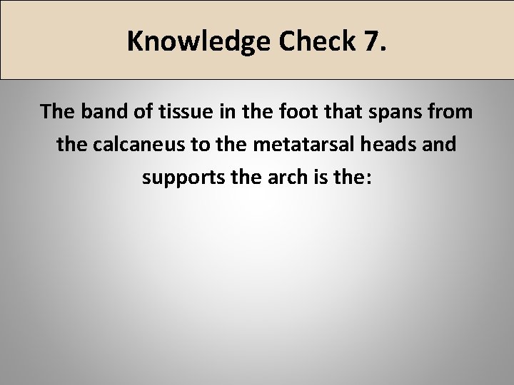 Knowledge Check 7. The band of tissue in the foot that spans from the