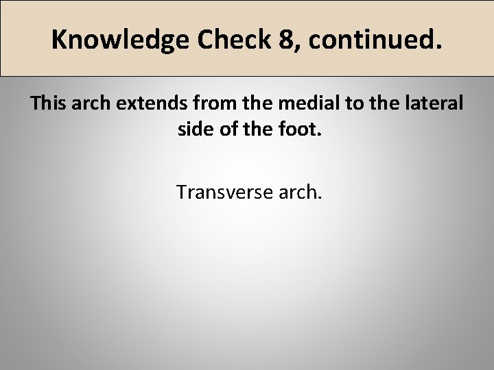 Knowledge Check 8, continued. This arch extends from the medial to the lateral side