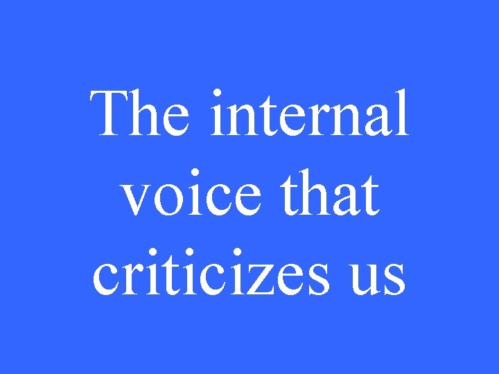 The internal voice that criticizes us 