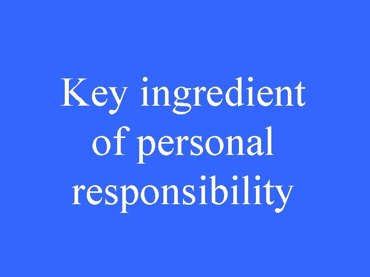Key ingredient of personal responsibility 