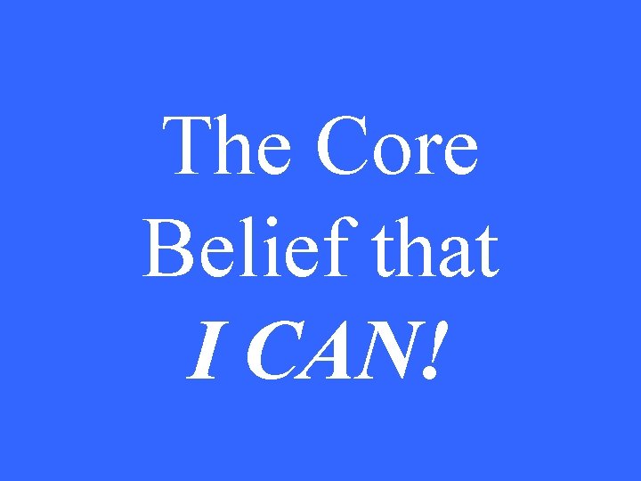 The Core Belief that I CAN! 