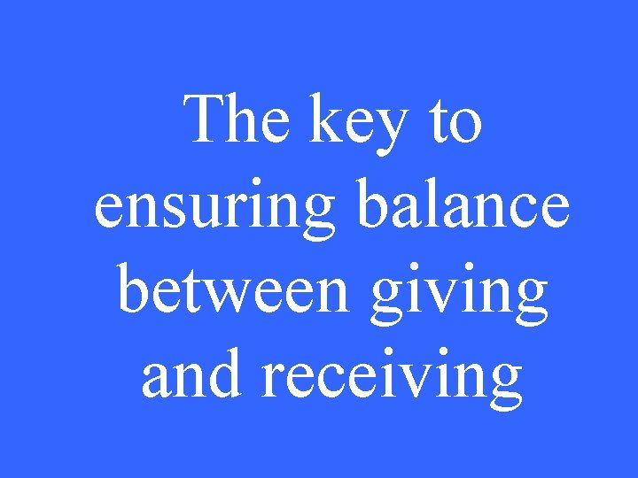 The key to ensuring balance between giving and receiving 