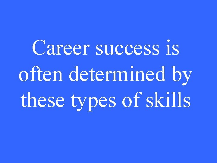Career success is often determined by these types of skills 