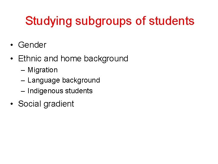 Studying subgroups of students • Gender • Ethnic and home background – Migration –