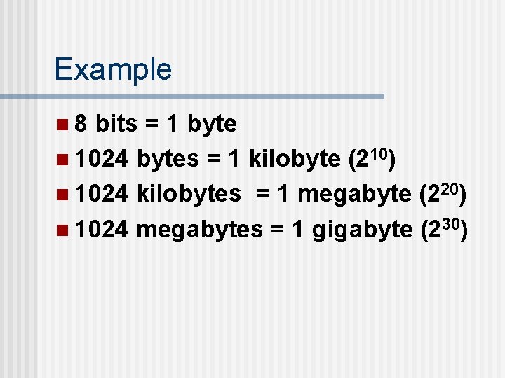 Example n 8 bits = 1 byte n 1024 bytes = 1 kilobyte (210) Example n 8 bits = 1 byte n 1024 bytes = 1 kilobyte (210)