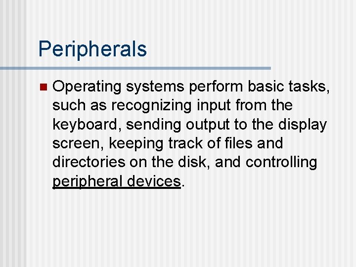 Peripherals n Operating systems perform basic tasks, such as recognizing input from the keyboard, Peripherals n Operating systems perform basic tasks, such as recognizing input from the keyboard,