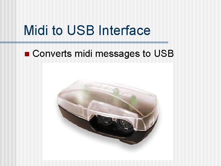 Midi to USB Interface n Converts midi messages to USB Midi to USB Interface n Converts midi messages to USB