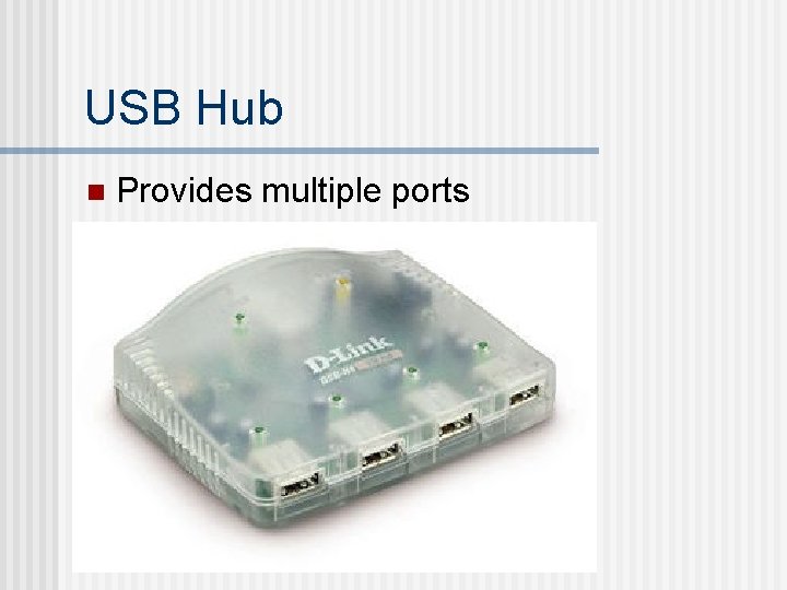 USB Hub n Provides multiple ports USB Hub n Provides multiple ports