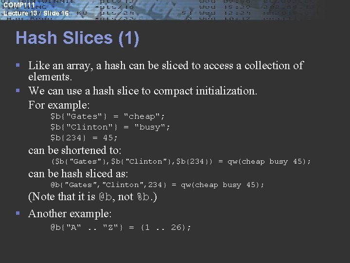 COMP 111 Lecture 13 / Slide 16 Hash Slices (1) § Like an array,