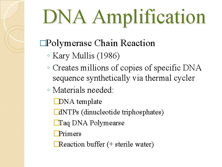 DNA Amplification �Polymerase Chain Reaction ◦ Kary Mullis (1986) ◦ Creates millions of copies
