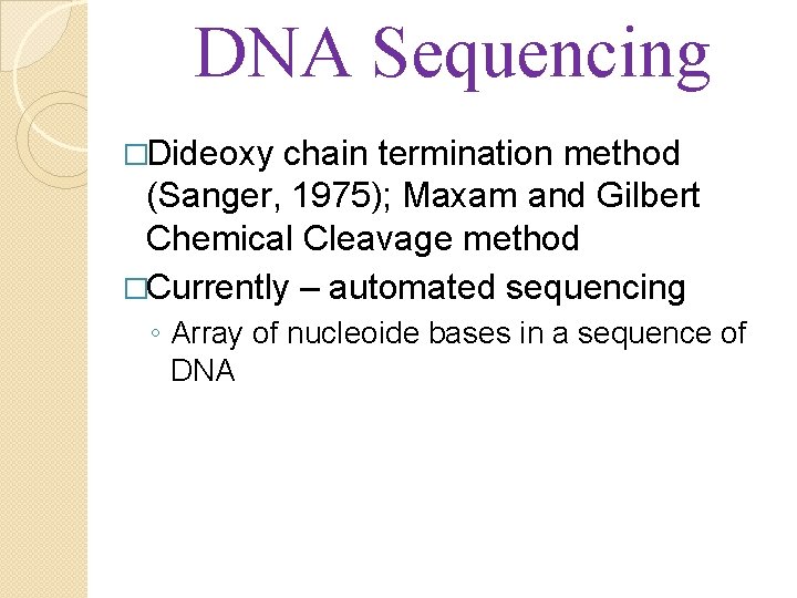 DNA Sequencing �Dideoxy chain termination method (Sanger, 1975); Maxam and Gilbert Chemical Cleavage method