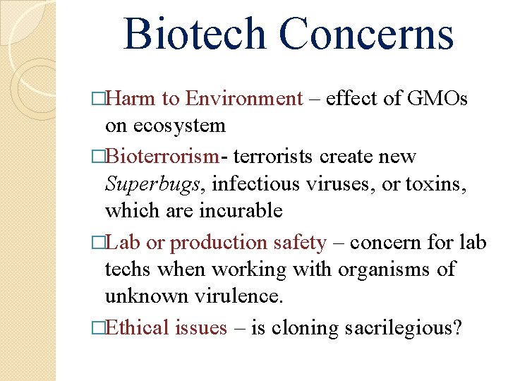Biotech Concerns �Harm to Environment – effect of GMOs on ecosystem �Bioterrorism- terrorists create