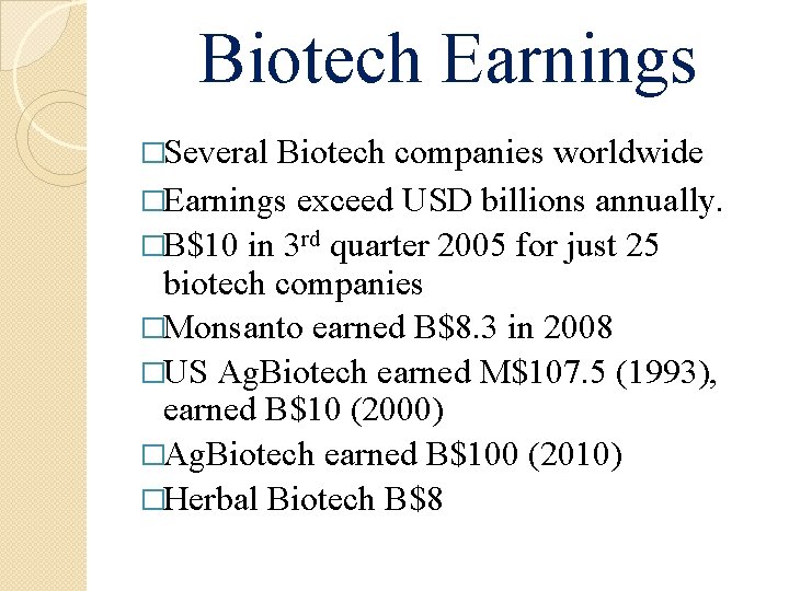Biotech Earnings �Several Biotech companies worldwide �Earnings exceed USD billions annually. �B$10 in 3