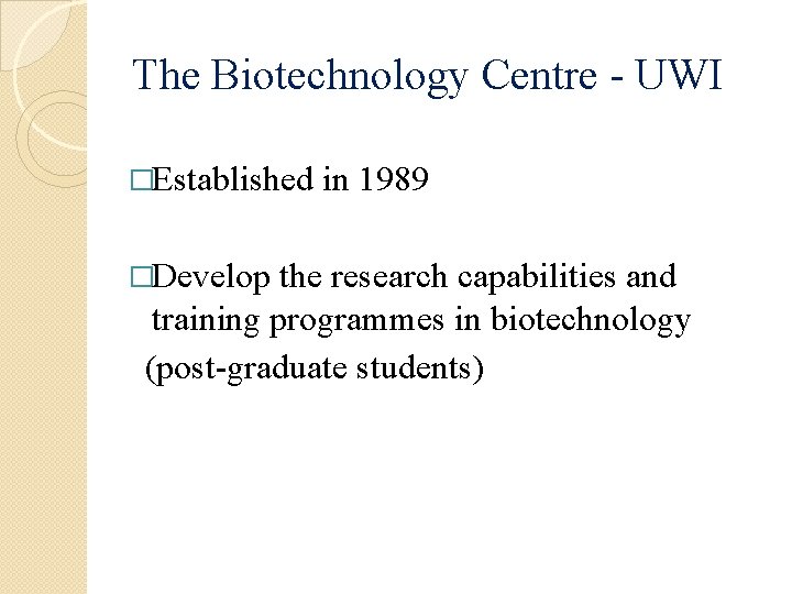 The Biotechnology Centre - UWI �Established �Develop in 1989 the research capabilities and training