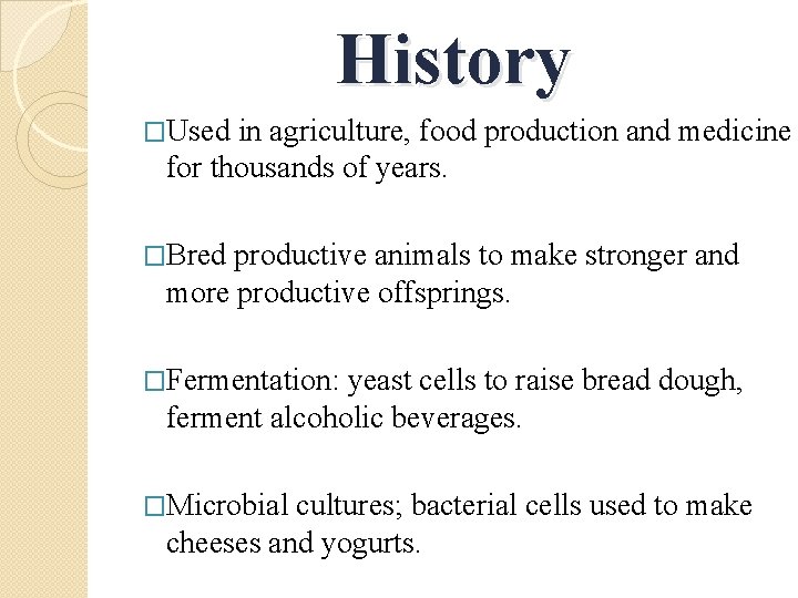 History �Used in agriculture, food production and medicine for thousands of years. �Bred productive
