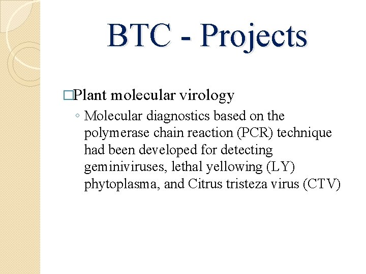 BTC - Projects �Plant molecular virology ◦ Molecular diagnostics based on the polymerase chain