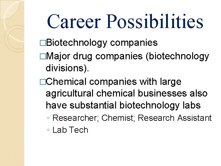 Career Possibilities �Biotechnology companies �Major drug companies (biotechnology divisions). �Chemical companies with large agricultural