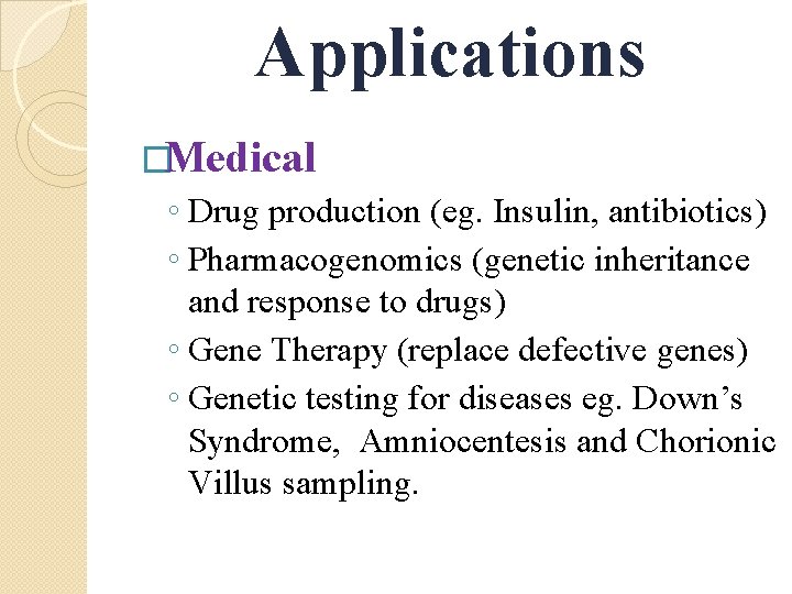 Applications �Medical ◦ Drug production (eg. Insulin, antibiotics) ◦ Pharmacogenomics (genetic inheritance and response