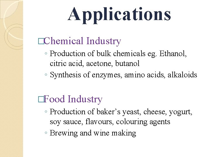 Applications �Chemical Industry ◦ Production of bulk chemicals eg. Ethanol, citric acid, acetone, butanol