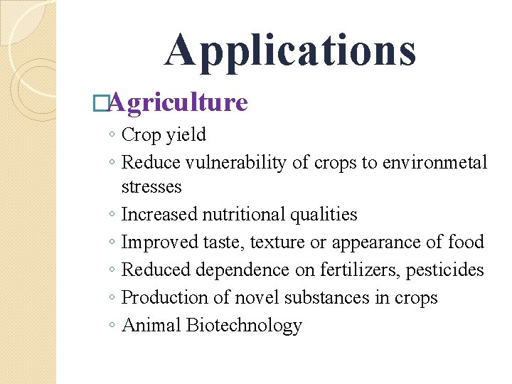Applications �Agriculture ◦ Crop yield ◦ Reduce vulnerability of crops to environmetal stresses ◦