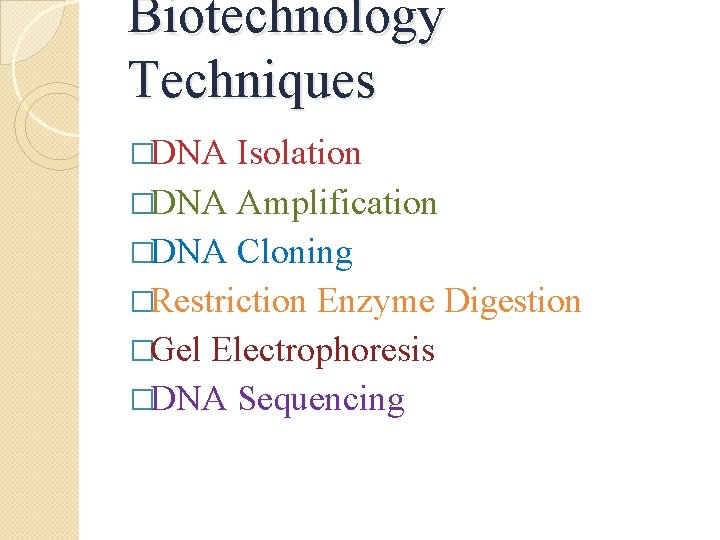 Biotechnology Techniques �DNA Isolation �DNA Amplification �DNA Cloning �Restriction Enzyme Digestion �Gel Electrophoresis �DNA