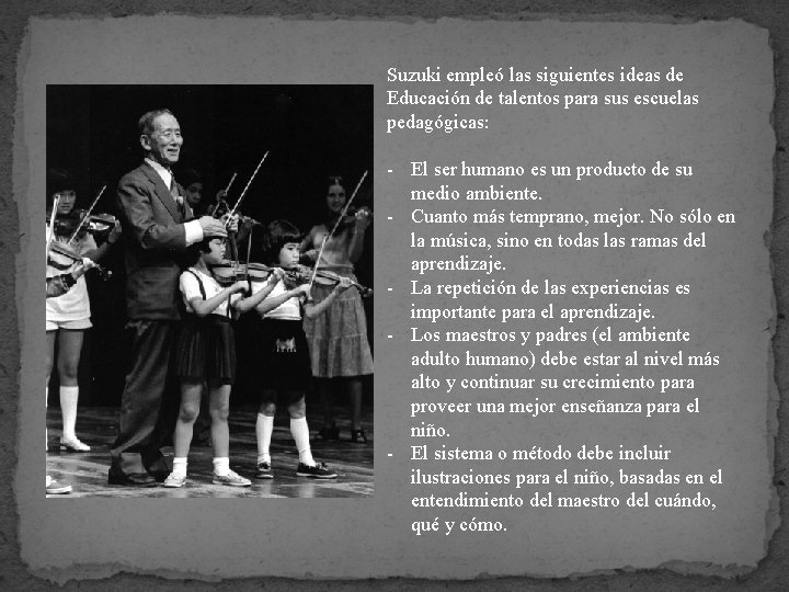 Suzuki empleó las siguientes ideas de Educación de talentos para sus escuelas pedagógicas: -