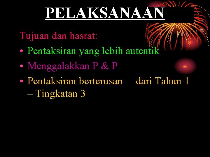 PELAKSANAAN Tujuan dan hasrat: • Pentaksiran yang lebih autentik • Menggalakkan P & P